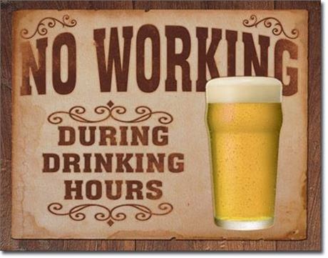 "No Working During Drinking Hours" Metal Sign - 16" x 12.5"